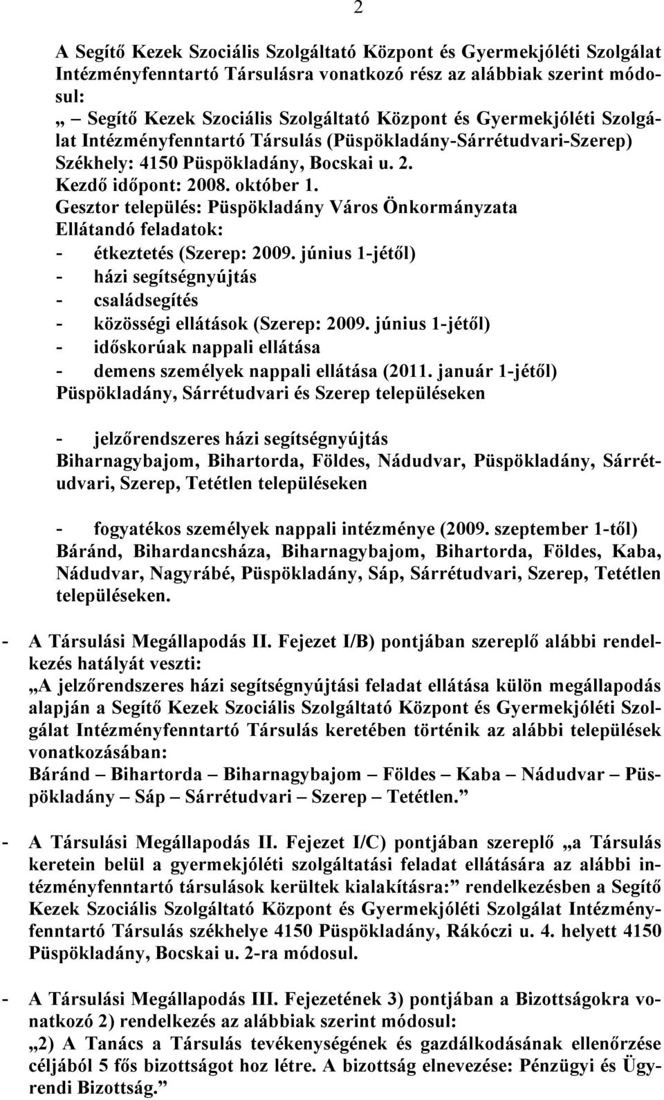 Gesztor település: Püspökladány Város Önkormányzata Ellátandó feladatok: - étkeztetés (Szerep: 2009. június 1-jétől) - házi segítségnyújtás - családsegítés - közösségi ellátások (Szerep: 2009.