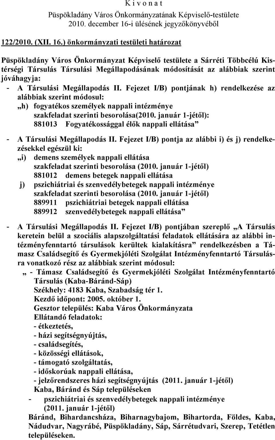 A Társulási Megállapodás II. Fejezet I/B) pontjának h) rendelkezése az alábbiak szerint módosul: h) fogyatékos személyek nappali intézménye szakfeladat szerinti besorolása(2010.