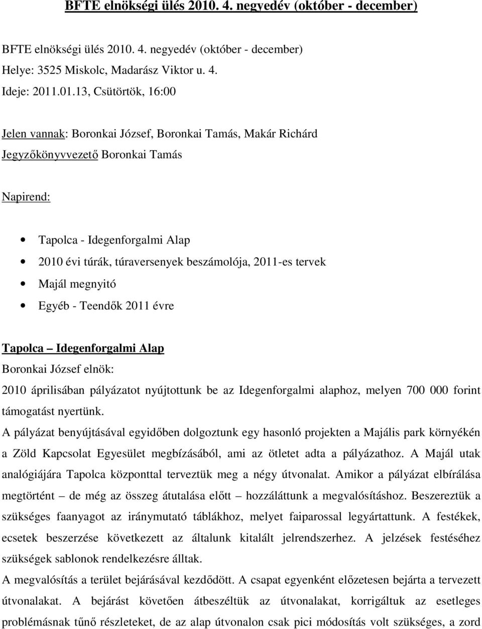 .01.13, Csütörtök, 16:00 Jelen vannak: Boronkai József, Boronkai Tamás, Makár Richárd Jegyzőkönyvvezető Boronkai Tamás Napirend: Tapolca - Idegenforgalmi Alap 2010 évi túrák, túraversenyek