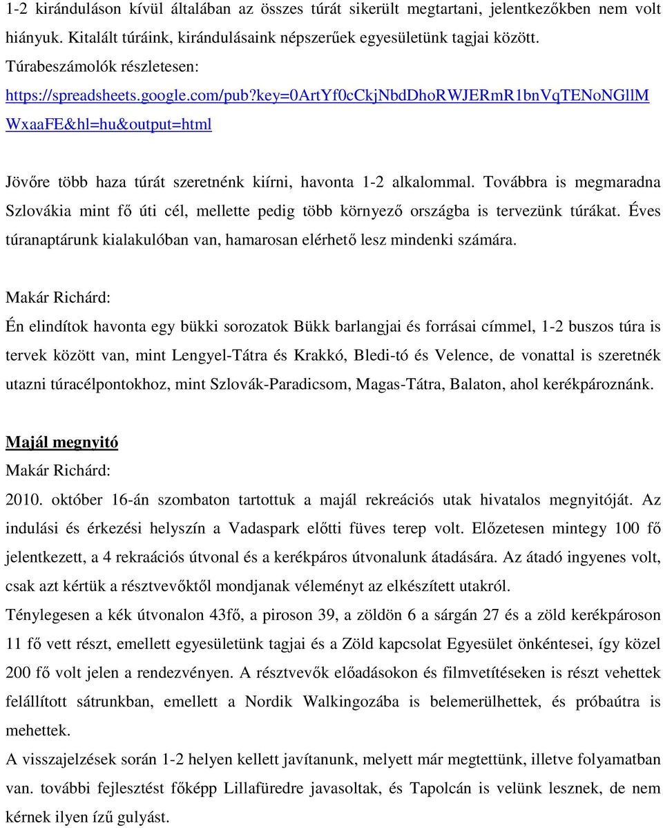 Továbbra is megmaradna Szlovákia mint fő úti cél, mellette pedig több környező országba is tervezünk túrákat. Éves túranaptárunk kialakulóban van, hamarosan elérhető lesz mindenki számára.