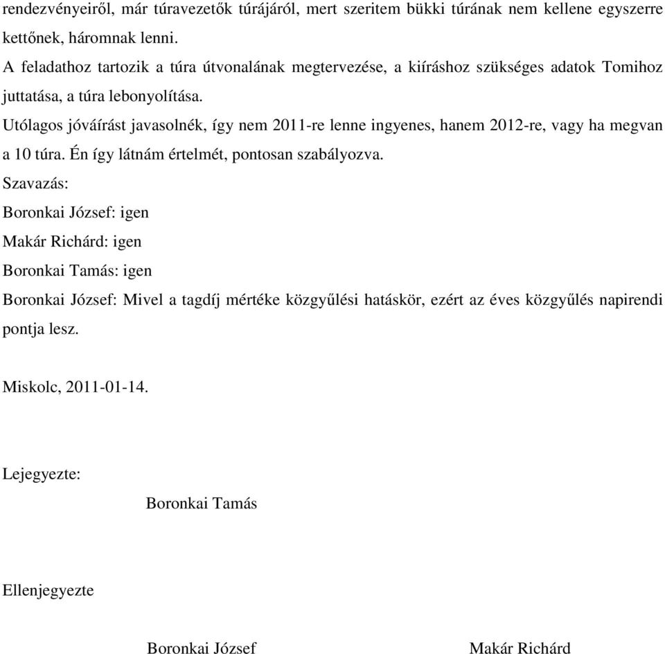 Utólagos jóváírást javasolnék, így nem 2011-re lenne ingyenes, hanem 2012-re, vagy ha megvan a 10 túra. Én így látnám értelmét, pontosan szabályozva.