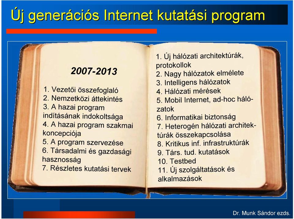 Új hálózati architektúrák, protokollok 2. Nagy hálózatok elmélete 3. Intelligens hálózatok 4. Hálózati mérések 5. Mobil Internet, ad-hoc hálózatok 6.