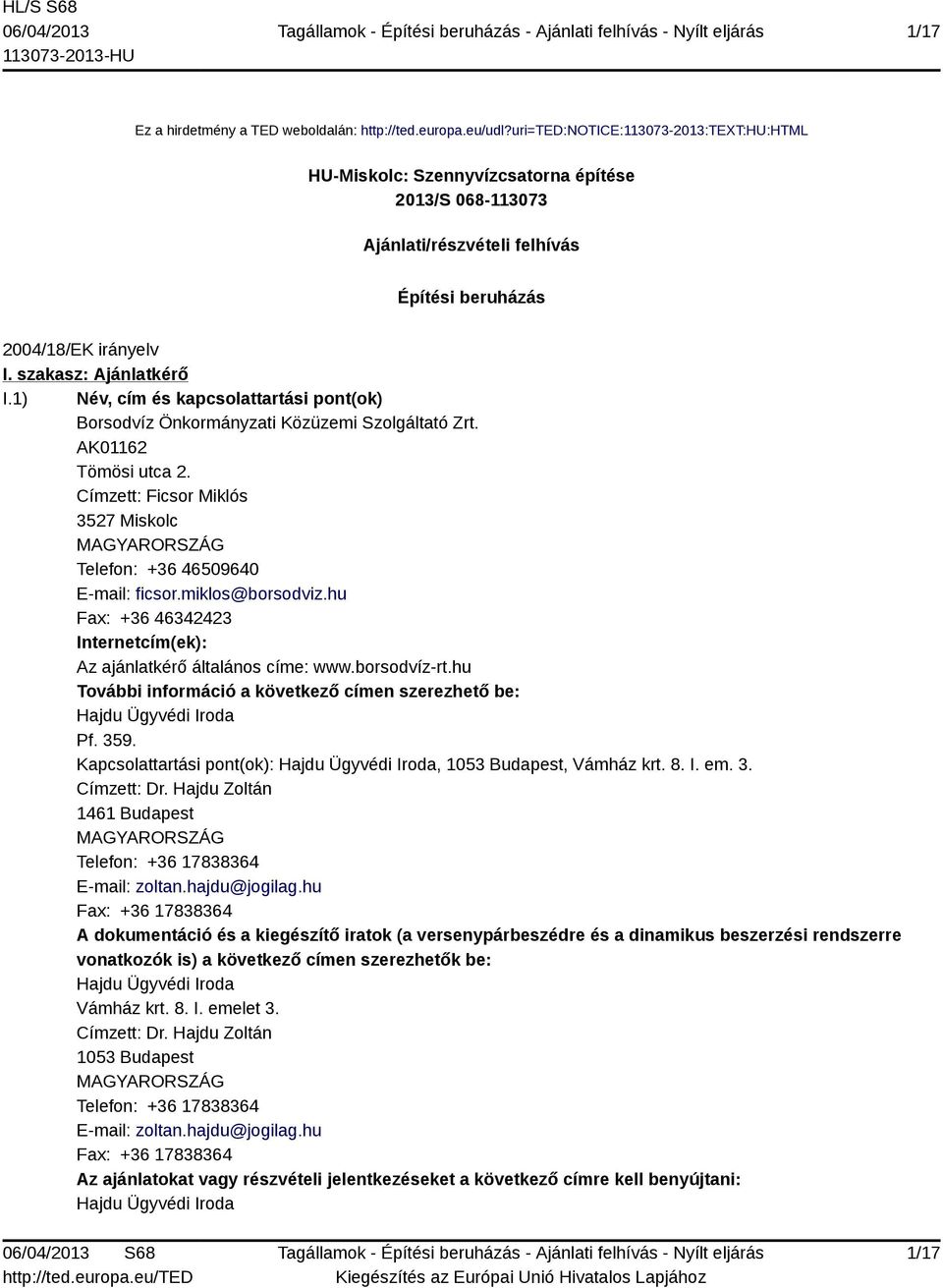 1) Név, cím és kapcsolattartási pont(ok) Borsodvíz Önkormányzati Közüzemi Szolgáltató Zrt. AK01162 Tömösi utca 2. Címzett: Ficsor Miklós 3527 Miskolc MAGYARORSZÁG Telefon: +36 46509640 E-mail: ficsor.