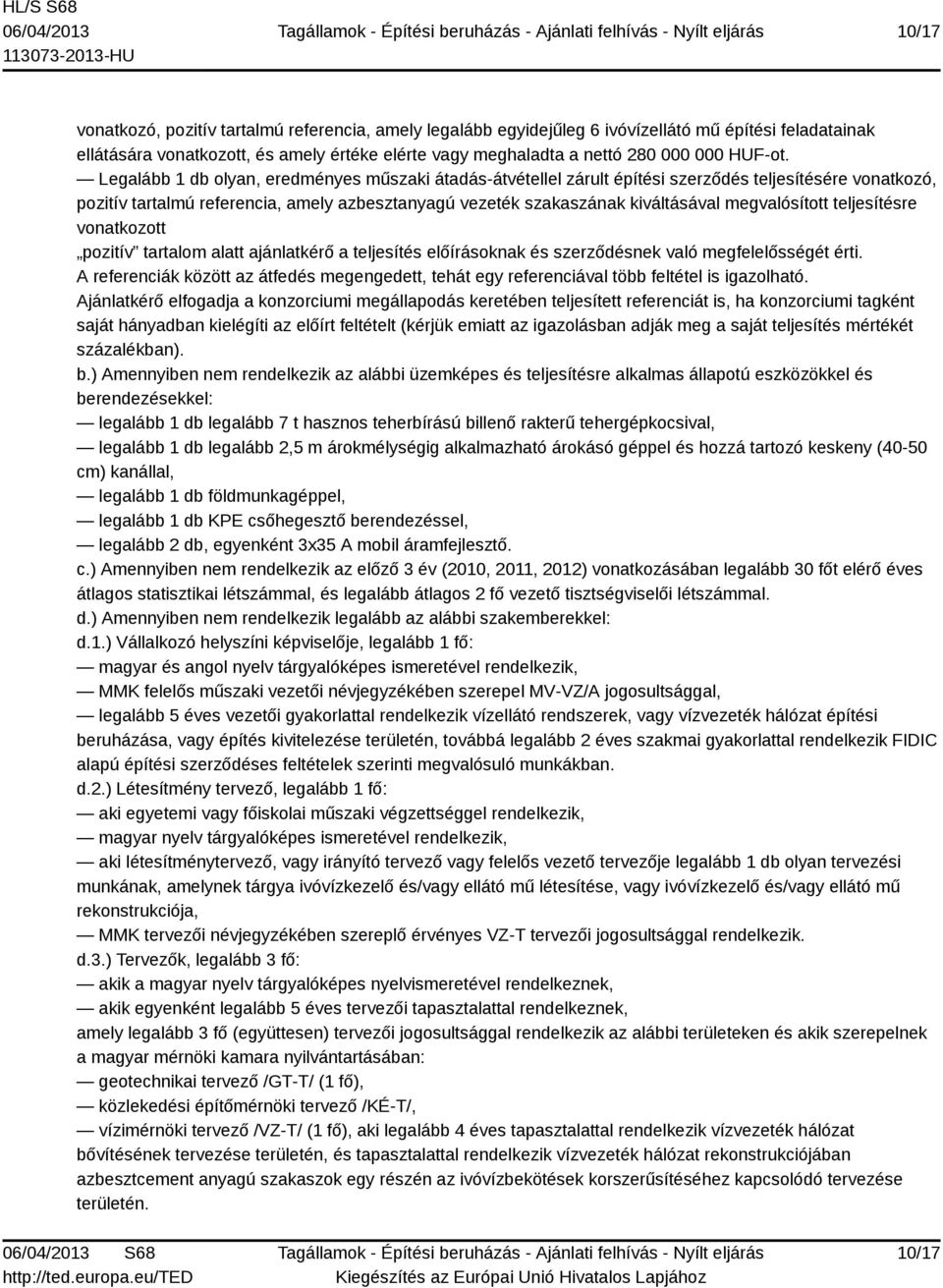 Legalább 1 db olyan, eredményes műszaki átadás-átvétellel zárult építési szerződés teljesítésére vonatkozó, pozitív tartalmú referencia, amely azbesztanyagú vezeték szakaszának kiváltásával