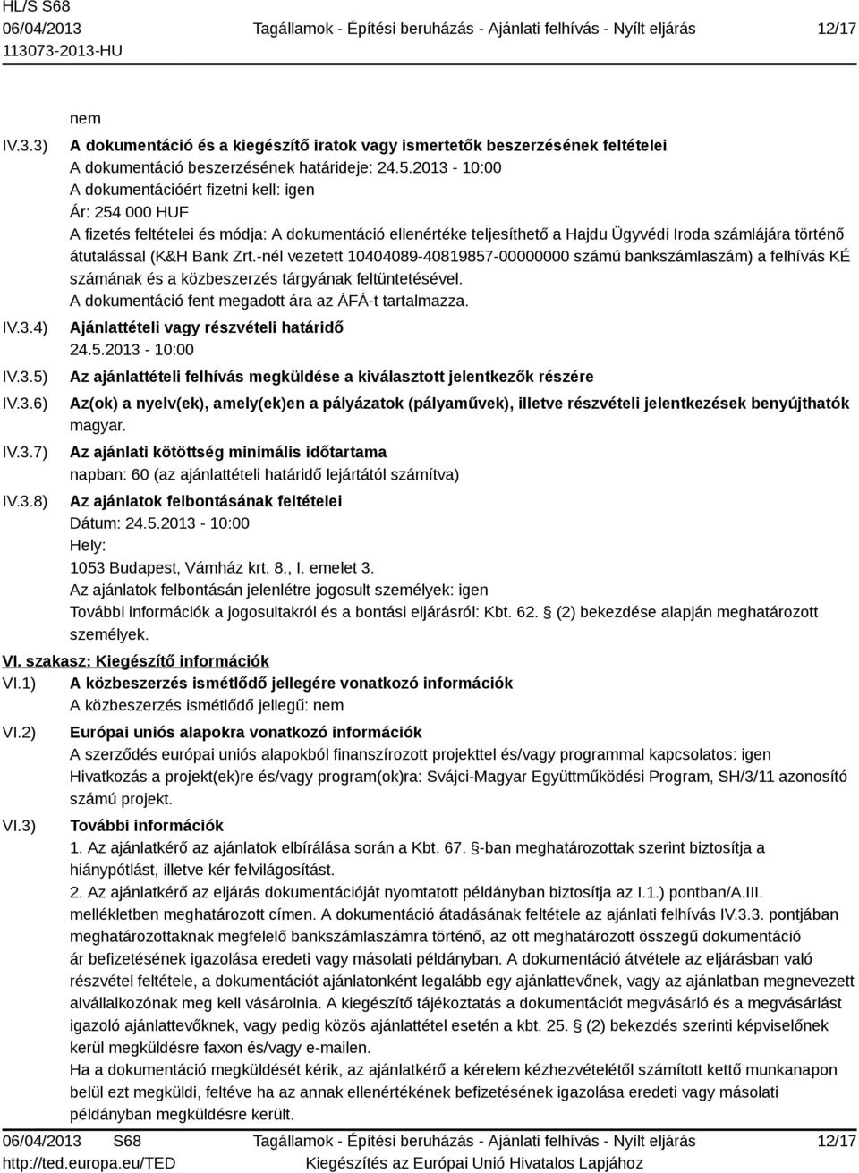 2013-10:00 A dokumentációért fizetni kell: igen Ár: 254 000 HUF A fizetés feltételei és módja: A dokumentáció ellenértéke teljesíthető a Hajdu Ügyvédi Iroda számlájára történő átutalással (K&H Bank