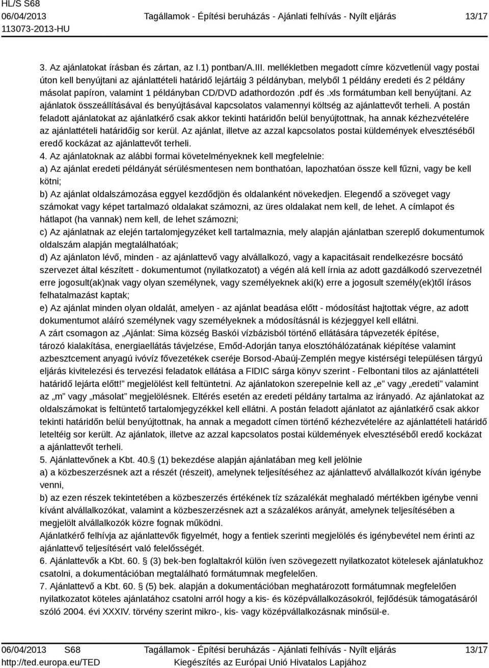 példányban CD/DVD adathordozón.pdf és.xls formátumban kell benyújtani. Az ajánlatok összeállításával és benyújtásával kapcsolatos valamennyi költség az ajánlattevőt terheli.