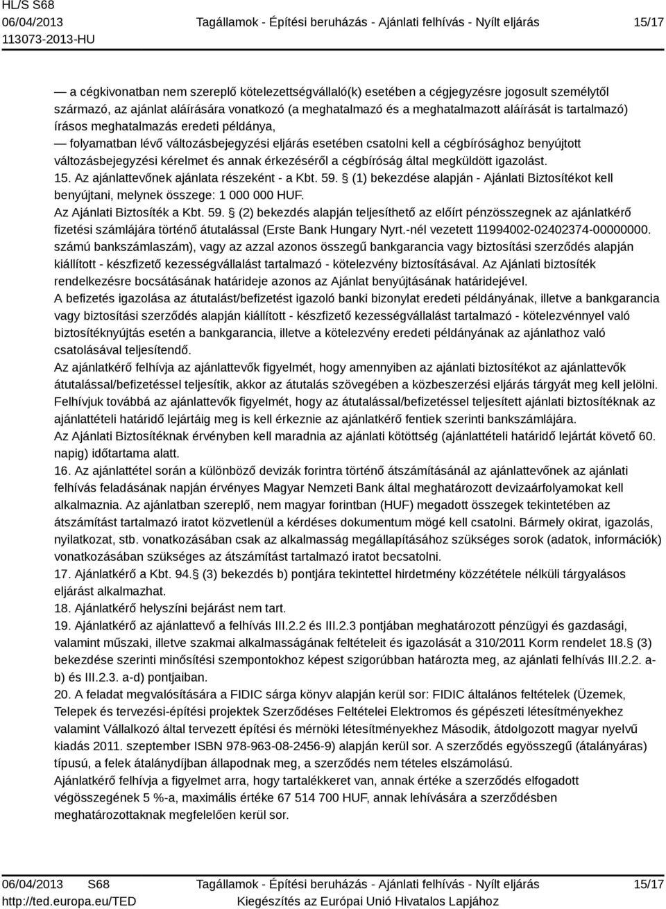 cégbíróság által megküldött igazolást. 15. Az ajánlattevőnek ajánlata részeként - a Kbt. 59. (1) bekezdése alapján - Ajánlati Biztosítékot kell benyújtani, melynek összege: 1 000 000 HUF.