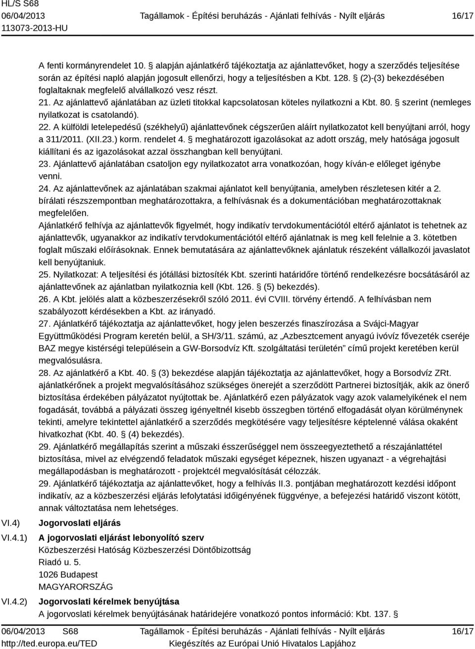 (2)-(3) bekezdésében foglaltaknak megfelelő alvállalkozó vesz részt. 21. Az ajánlattevő ajánlatában az üzleti titokkal kapcsolatosan köteles nyilatkozni a Kbt. 80.