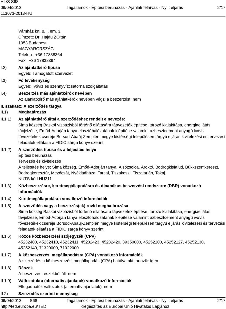 Beszerzés más ajánlatkérők nevében Az ajánlatkérő más ajánlatkérők nevében végzi a beszerzést: nem II. szakasz: A szerződés tárgya II.1) Meghatározás II.1.1) II.1.2) II.1.3) II.1.4) II.1.5) II.1.6) II.