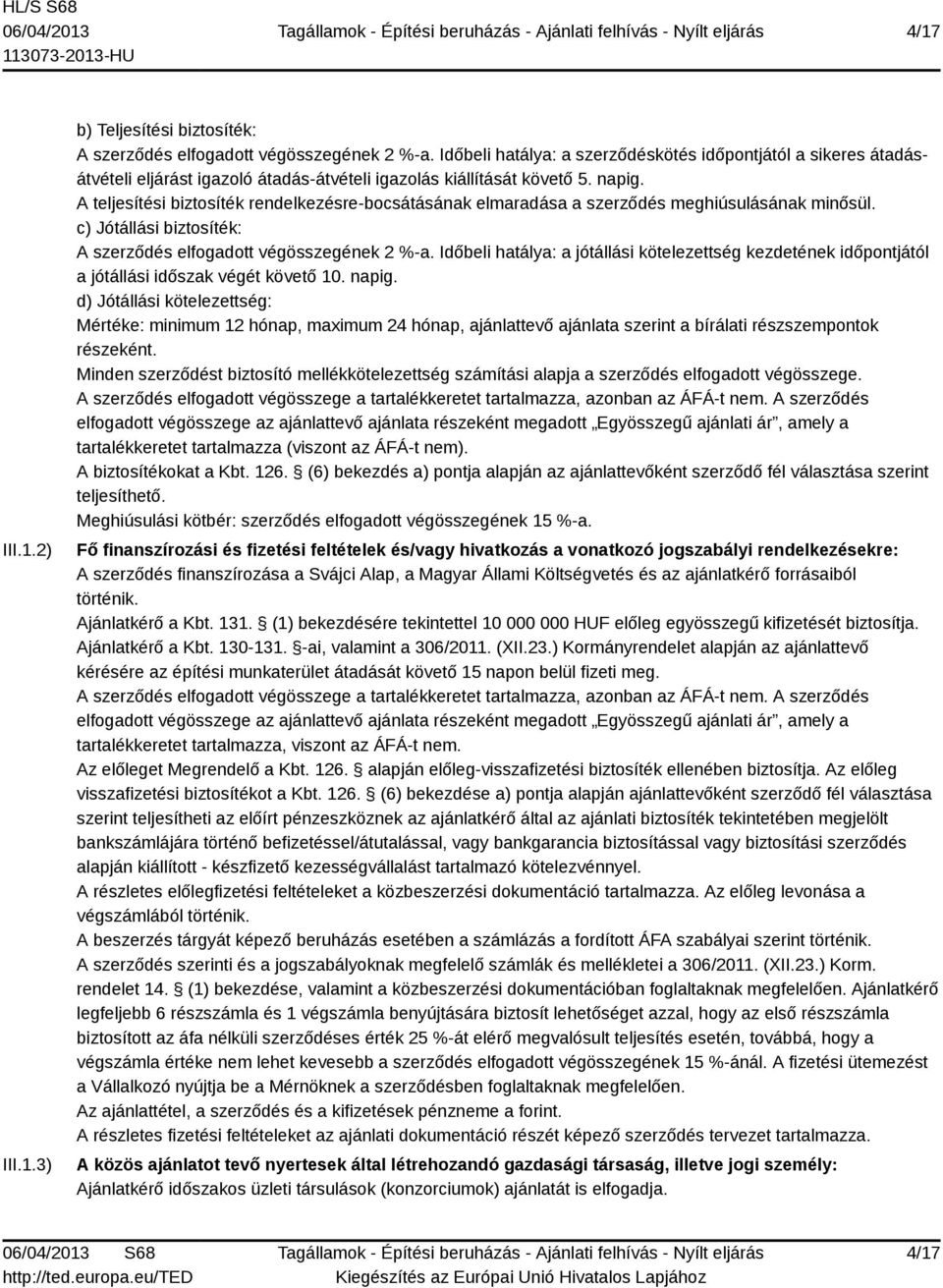 A teljesítési biztosíték rendelkezésre-bocsátásának elmaradása a szerződés meghiúsulásának minősül. c) Jótállási biztosíték: A szerződés elfogadott végösszegének 2 %-a.