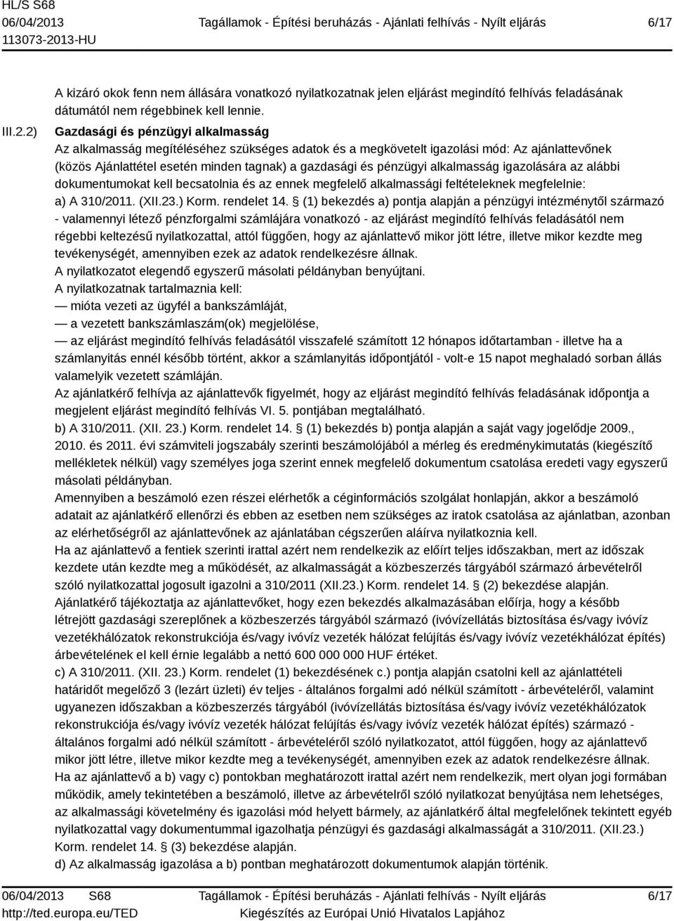 alkalmasság igazolására az alábbi dokumentumokat kell becsatolnia és az ennek megfelelő alkalmassági feltételeknek megfelelnie: a) A 310/2011. (XII.23.) Korm. rendelet 14.
