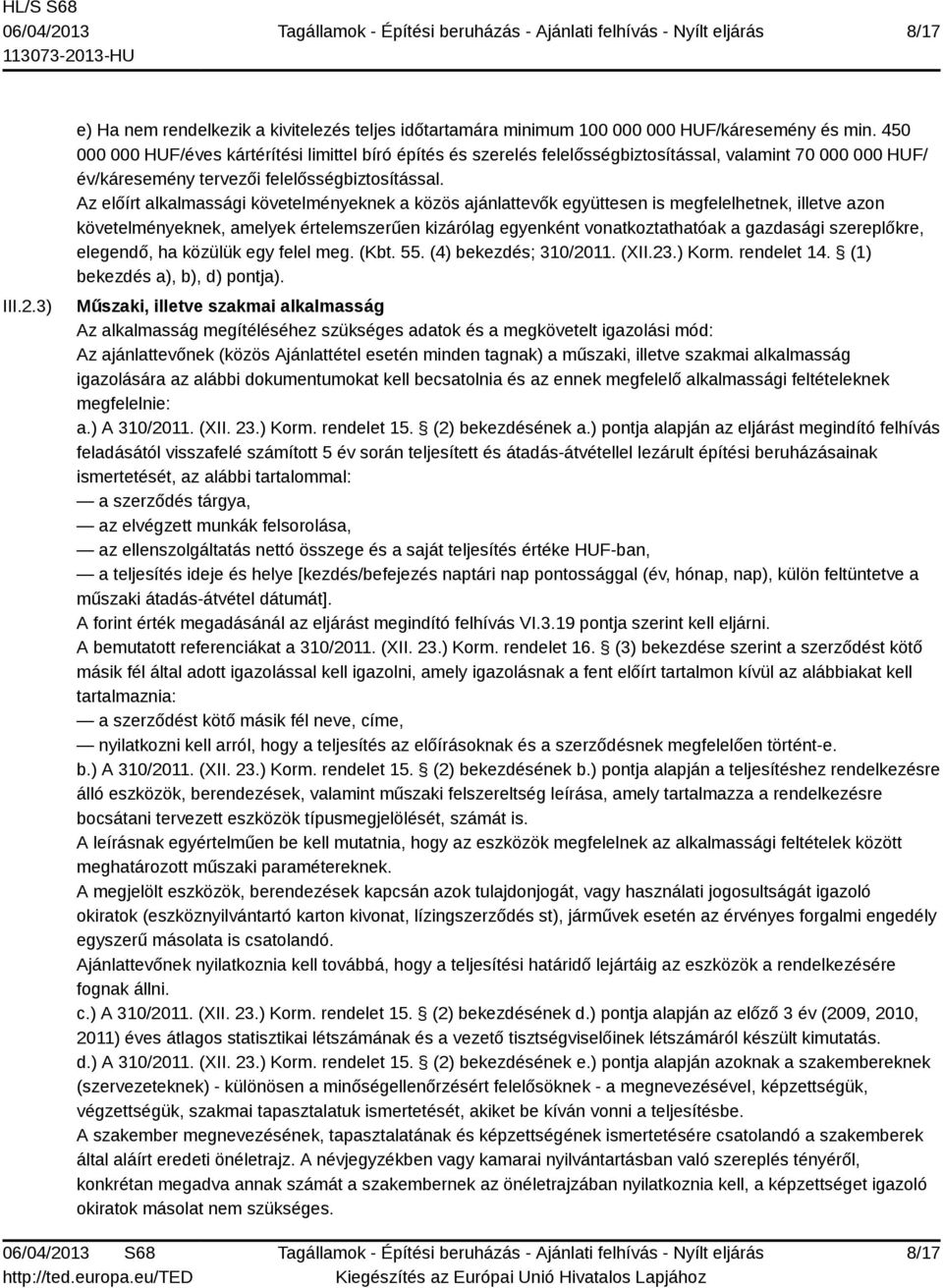 Az előírt alkalmassági követelményeknek a közös ajánlattevők együttesen is megfelelhetnek, illetve azon követelményeknek, amelyek értelemszerűen kizárólag egyenként vonatkoztathatóak a gazdasági