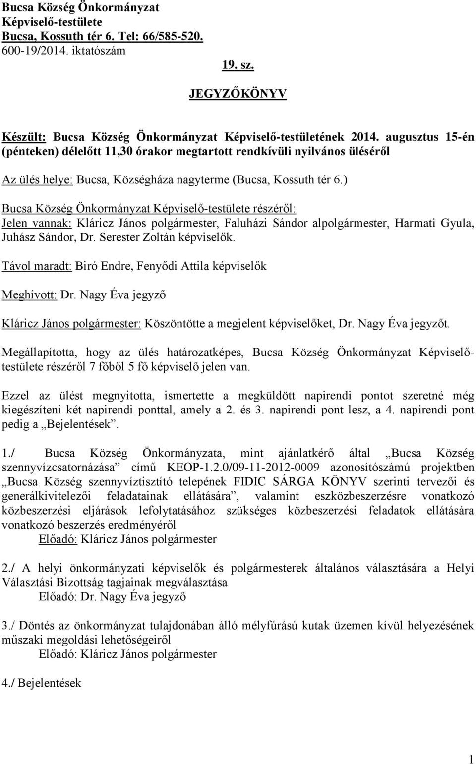 ) Bucsa Község Önkormányzat Képviselő-testülete részéről: Jelen vannak: Kláricz János polgármester, Faluházi Sándor alpolgármester, Harmati Gyula, Juhász Sándor, Dr. Serester Zoltán képviselők.