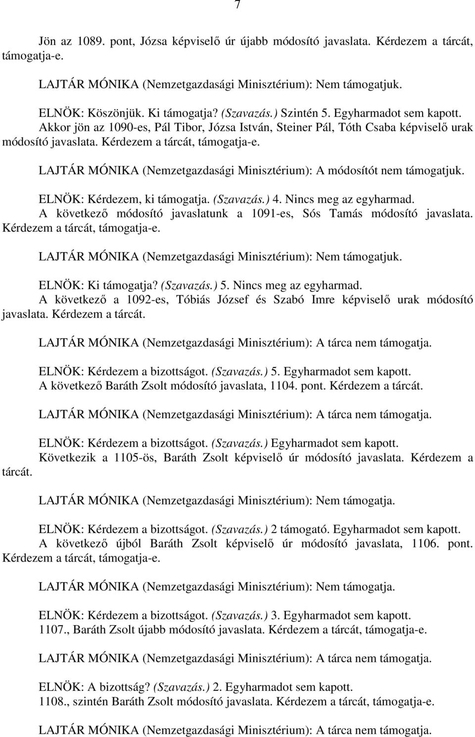 LAJTÁR MÓNIKA (Nemzetgazdasági Minisztérium): A módosítót nem támogatjuk. ELNÖK: Kérdezem, ki támogatja. (Szavazás.) 4. Nincs meg az egyharmad.