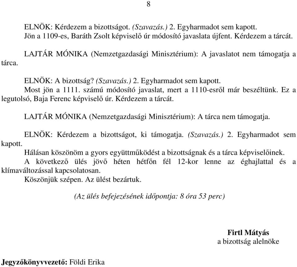 számú módosító javaslat, mert a 1110-esről már beszéltünk. Ez a legutolsó, Baja Ferenc képviselő úr. Kérdezem a tárcát. ELNÖK: Kérdezem a bizottságot, ki támogatja. (Szavazás.) 2.