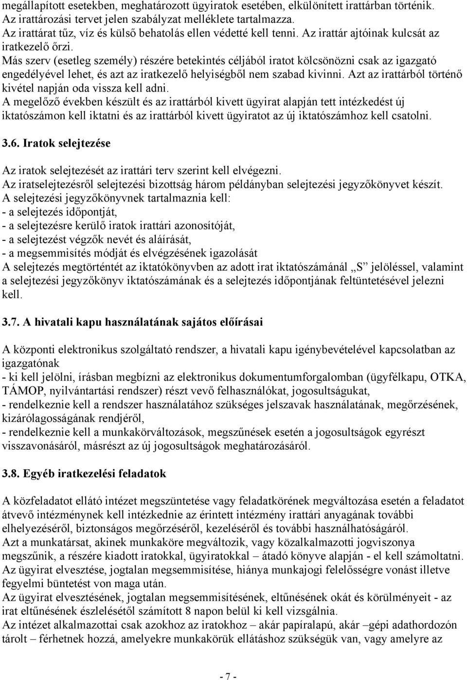 Más szerv (esetleg személy) részére betekintés céljából iratot kölcsönözni csak az igazgató engedélyével lehet, és azt az iratkezelő helyiségből nem szabad kivinni.