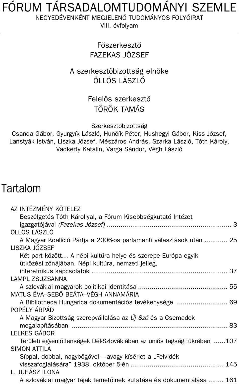 Hushegyi Gábor, Kiss József, Lanstyák Ist ván, Lisz ka Jó zsef, Mé szá ros And rás, Szarka László, Tóth Kár oly, Vad ker ty Ka ta lin, Var ga Sán dor, Végh Lász ló Tar ta lom AZ INTÉZMÉNY KÖTELEZ