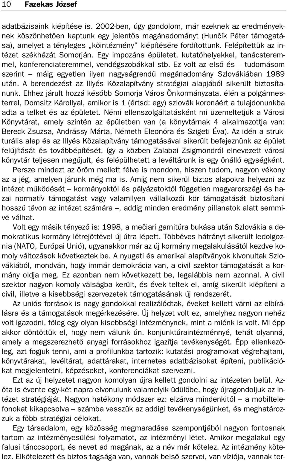 re for dí tot tunk. Fel épí tet tük az in té zet szék há zát Som or ján. Egy im po záns épü le tet, ku ta tó he lyek kel, ta nács te rem mel, kon fe ren cia te rem mel, ven dég szo bák kal stb.