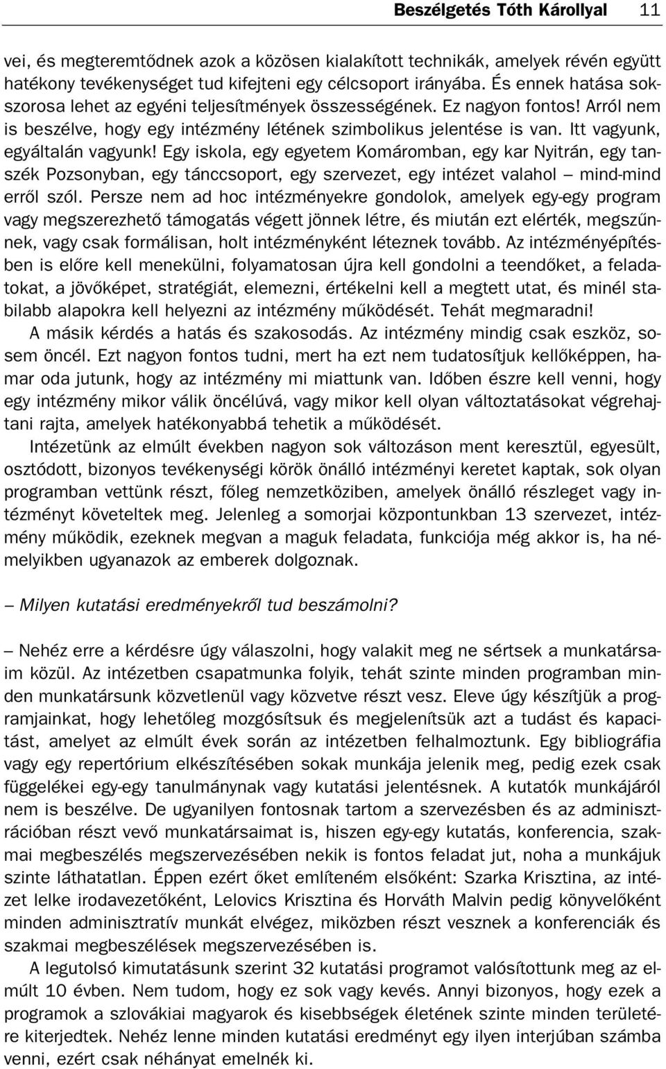 Ar ról nem is be szél ve, hogy egy in téz mény lé té nek szim bo li kus je len té se is van. Itt va gyunk, egy ál ta lán va gyunk!