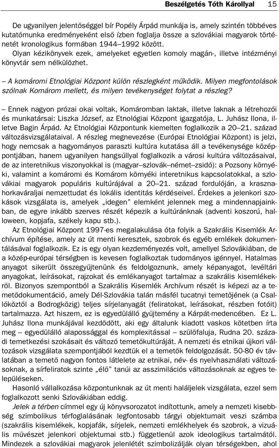 A ko má ro mi Et no ló gi ai Köz pont kü lön rész leg ként mû kö dik. Mi lyen meg fon to lá sok szól nak Ko má rom mel lett, és mi lyen te vé keny sé get foly tat a rész leg?