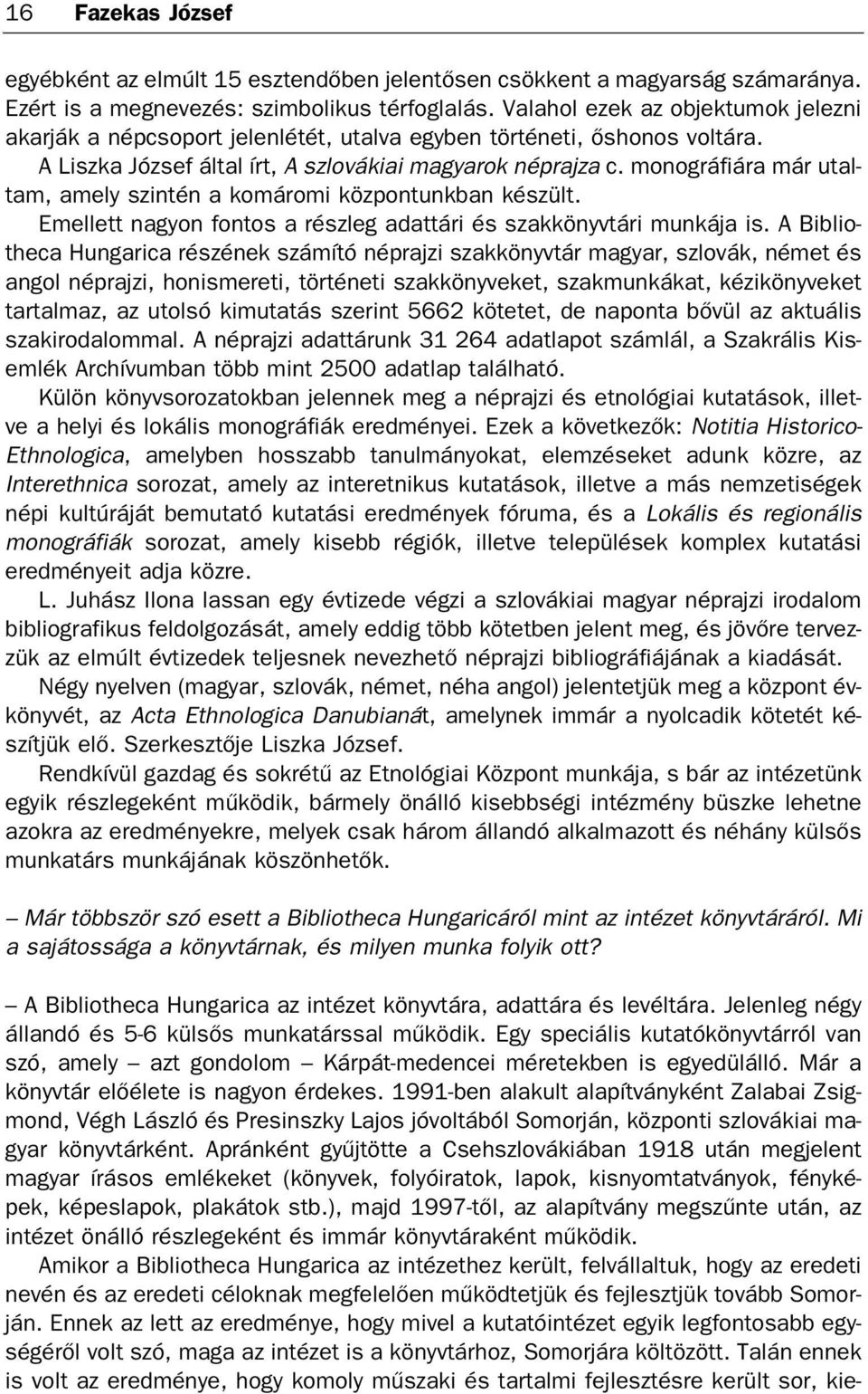 A Lisz ka Jó zsef ál tal írt, A szlo vá ki ai ma gya rok nép raj za c. mo nog rá fi á ra már utal tam, amely szin tén a ko má ro mi köz pon tunk ban ké szült.