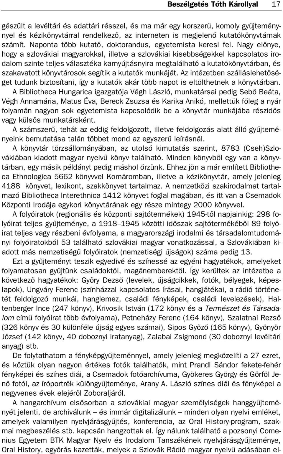 Nagy elő nye, hogy a szlo vá ki ai ma gya rok kal, il let ve a szlo vá ki ai ki sebb sé gek kel kap cso la tos iro da lom szin te tel jes vá lasz té ka kar nyúj tás nyi ra meg ta lál ha tó a ku ta tó