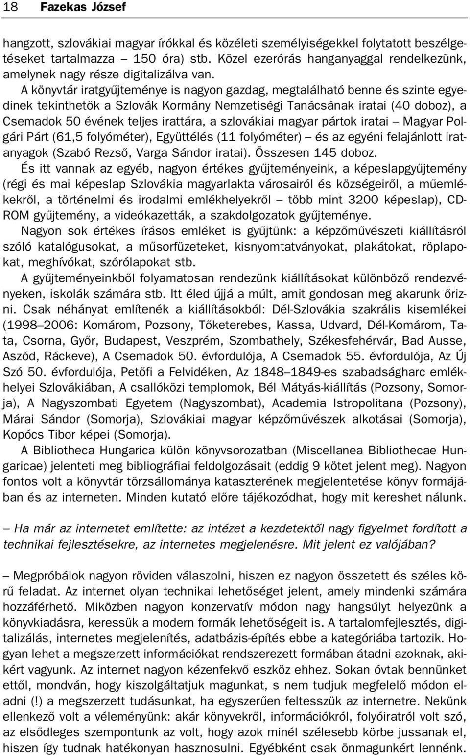 A könyv tár irat gyűj te mé nye is na gyon gaz dag, meg ta lál ha tó ben ne és szin te egye di nek te kint he tők a Szlo vák Kor mány Nem ze ti sé gi Ta ná csá nak ira tai (40 do boz), a Cse ma dok