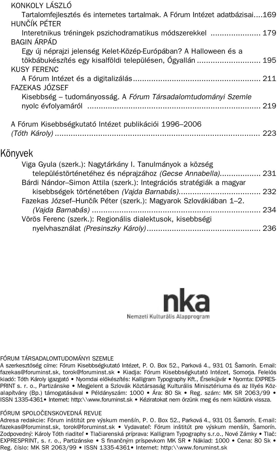 .. 211 FAZEKAS JÓZSEF Kisebbség tudományosság. A Fórum Társadalomtudományi Szemle nyolc évfolyamáról... 219 A Fórum Kisebbségkutató Intézet publikációi 1996 2006 (Tóth Károly).