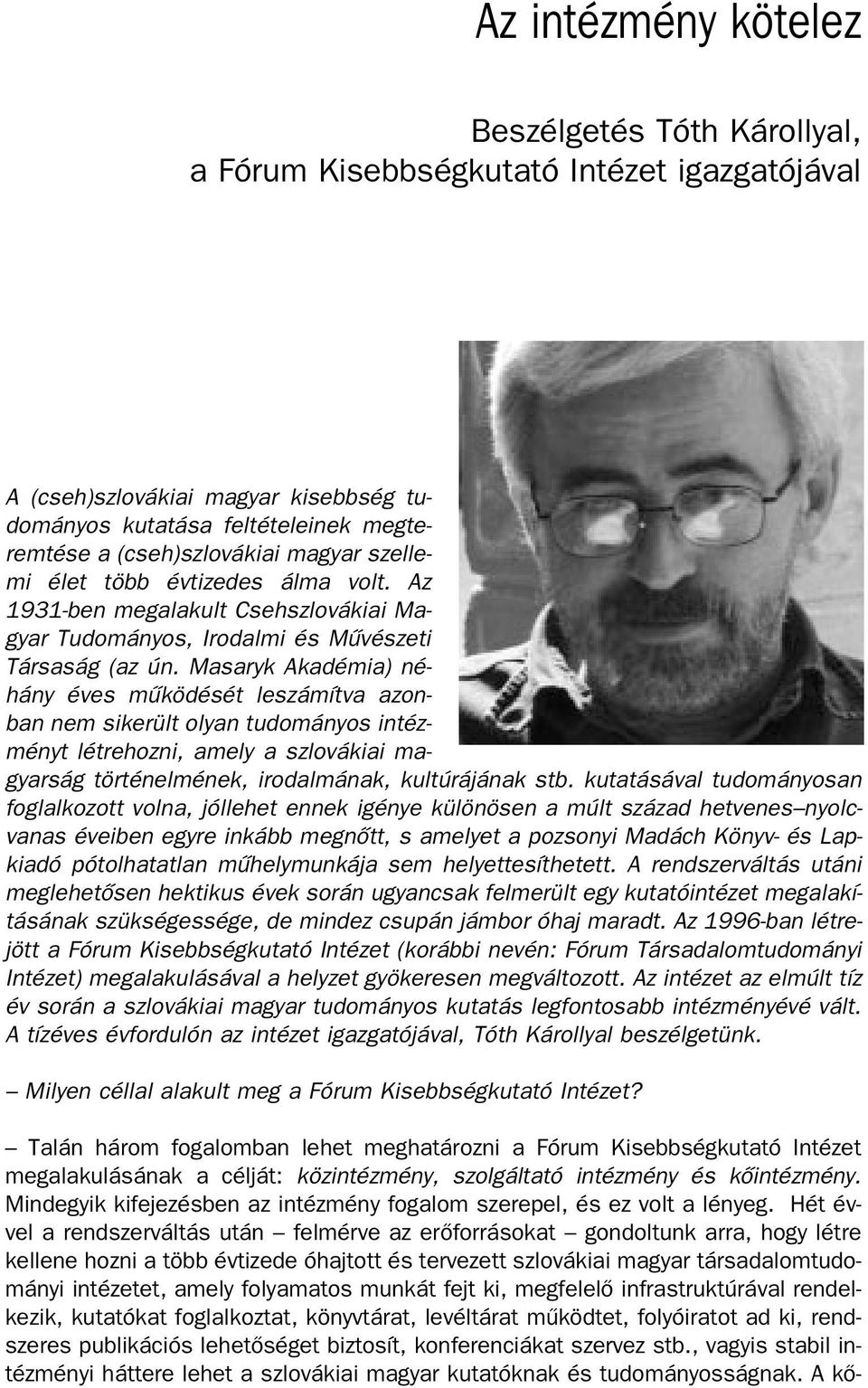 Masaryk Aka dé mia) né - hány éves mû kö dé sét le szá mít va azon - ban nem si ke rült olyan tu do má nyos in téz - ményt lét re hoz ni, amely a szlo vá ki ai ma - gyar ság tör té nel mé nek, iro