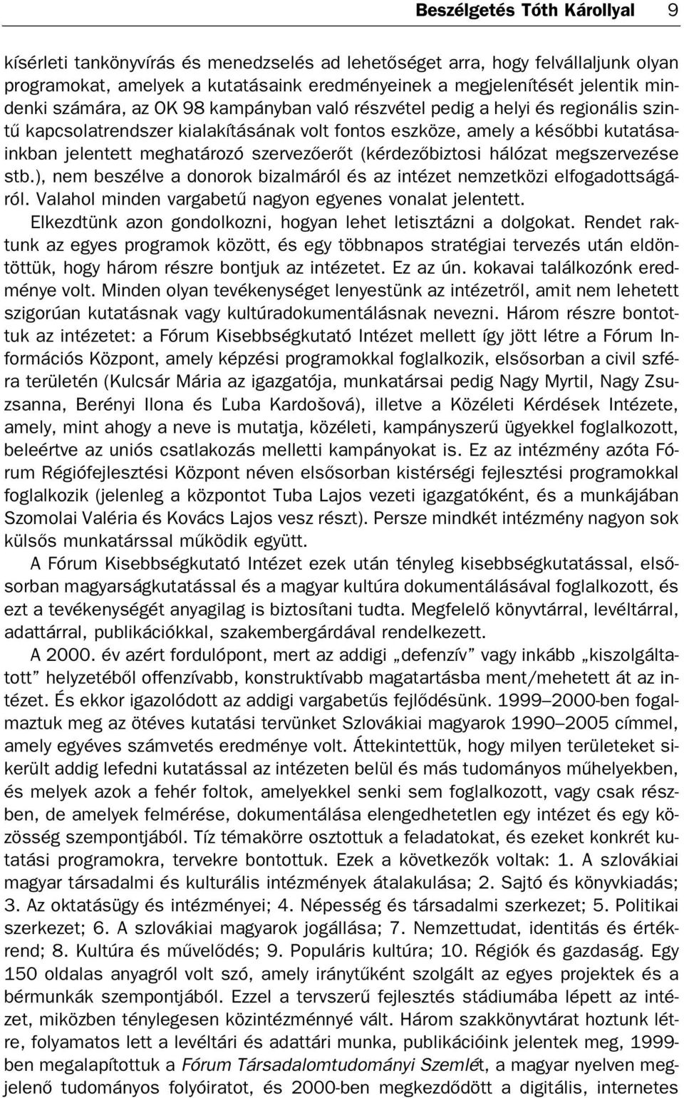 a ké sőb bi ku ta tá sa ink ban je len tett meg ha tá ro zó szer ve ző erőt (kérdezőbiz tosi há ló zat meg szer ve zé se stb.