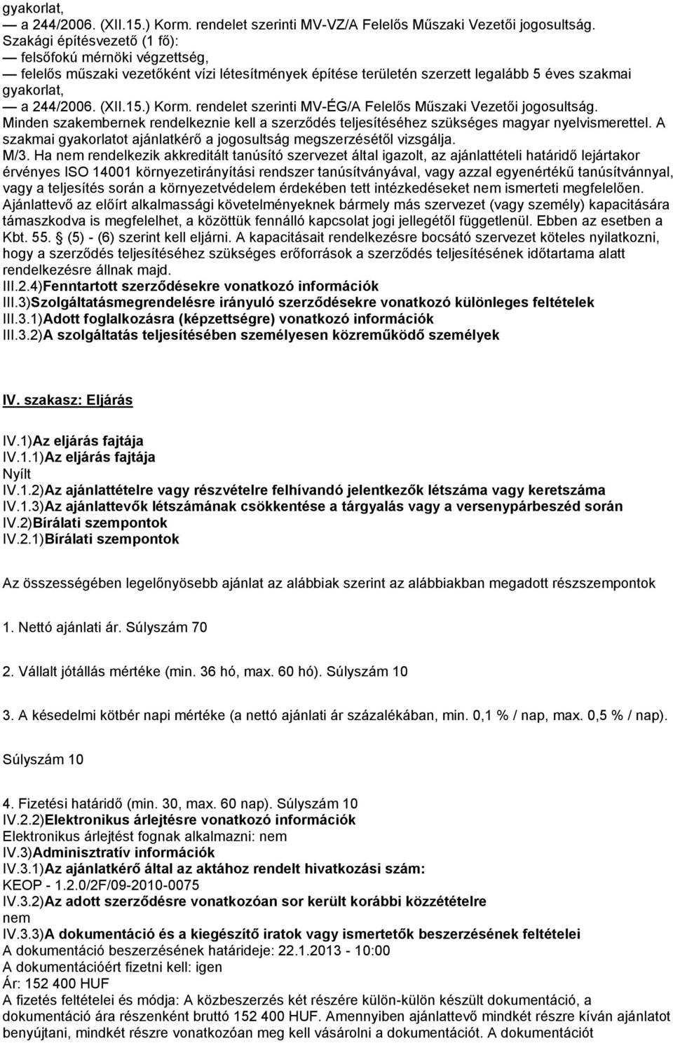 rendelet szerinti MV-ÉG/A Felelős Műszaki Vezetői jogosultság. Minden szakembernek rendelkeznie kell a szerződés teljesítéséhez szükséges magyar nyelvismerettel.