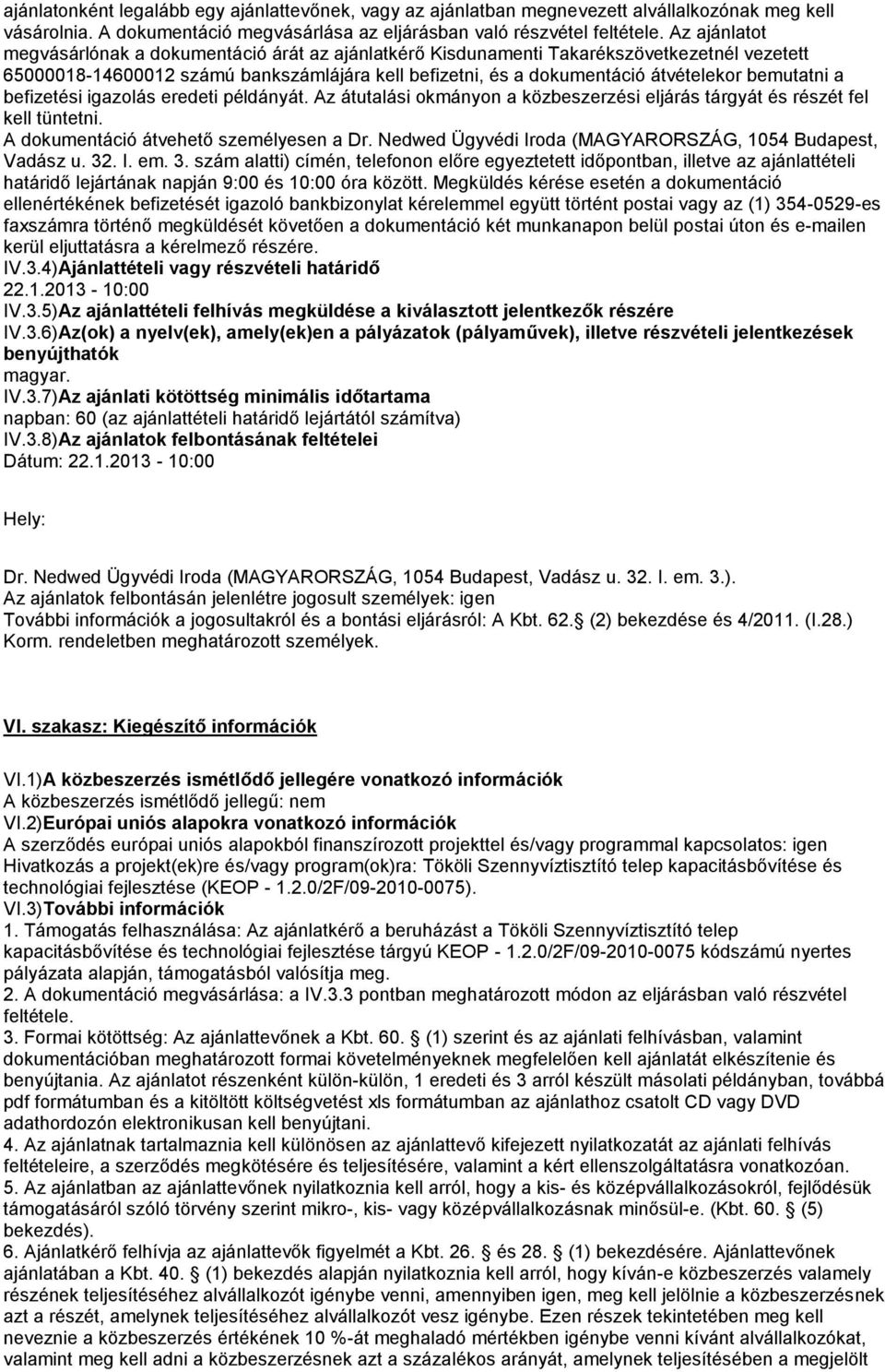 bemutatni a befizetési igazolás eredeti példányát. Az átutalási okmányon a közbeszerzési eljárás tárgyát és részét fel kell tüntetni. A dokumentáció átvehető személyesen a Dr.