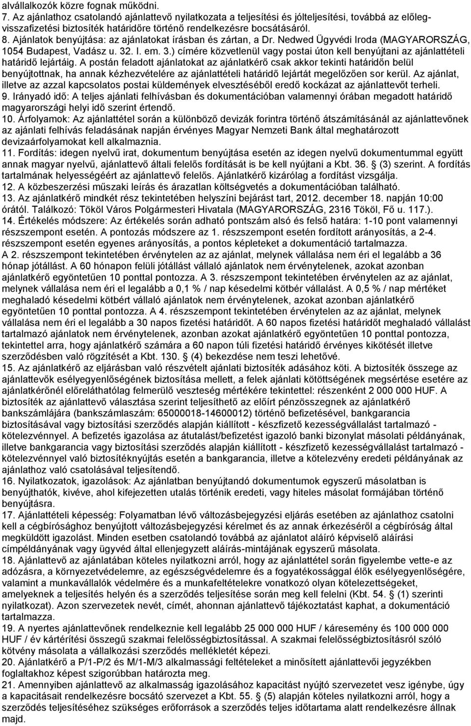 Ajánlatok benyújtása: az ajánlatokat írásban és zártan, a Dr. Nedwed Ügyvédi Iroda (MAGYARORSZÁG, 1054 Budapest, Vadász u. 32