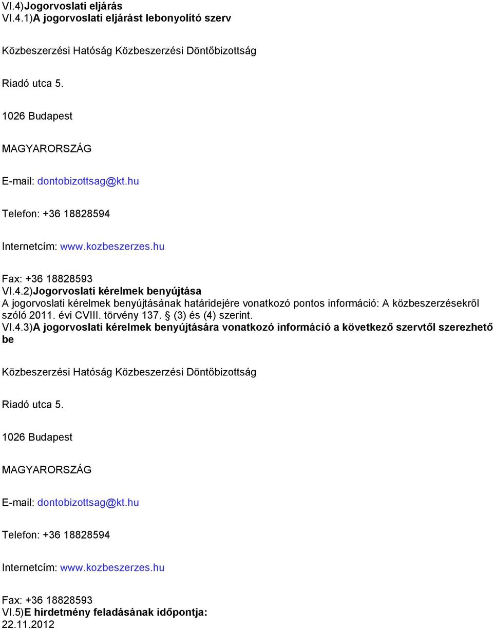 évi CVIII. törvény 137. (3) és (4) szerint. VI.4.3)A jogorvoslati kérelmek benyújtására vonatkozó információ a következő szervtől szerezhető be Közbeszerzési Hatóság Közbeszerzési Döntőbizottság Riadó utca 5.