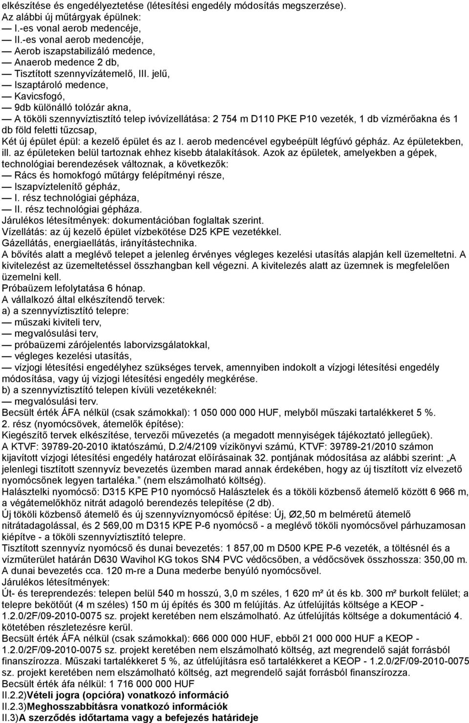 jelű, Iszaptároló medence, Kavicsfogó, 9db különálló tolózár akna, A tököli szennyvíztisztító telep ivóvízellátása: 2 754 m D110 PKE P10 vezeték, 1 db vízmérőakna és 1 db föld feletti tűzcsap, Két új