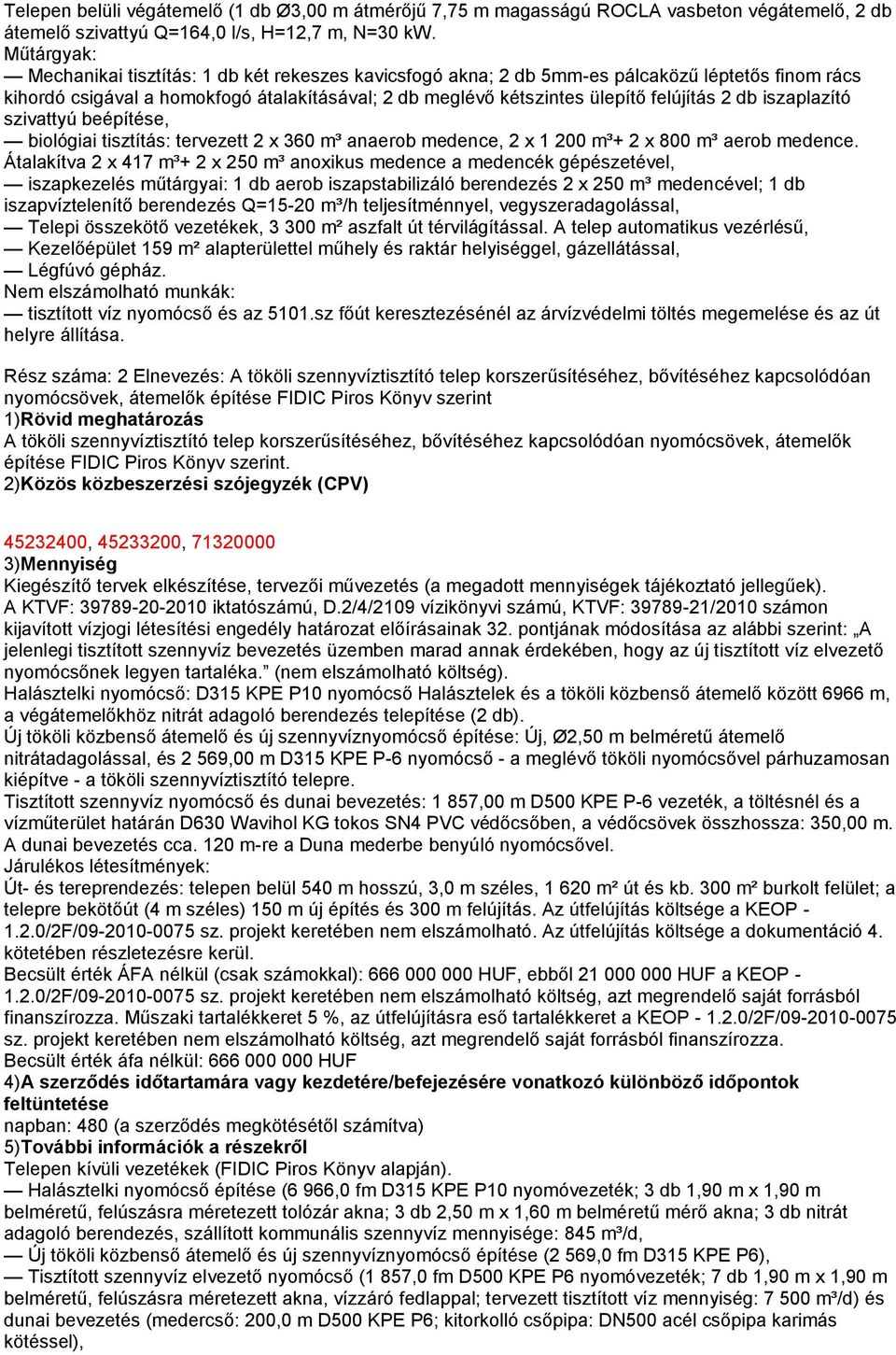 db iszaplazító szivattyú beépítése, biológiai tisztítás: tervezett 2 x 360 m³ anaerob medence, 2 x 1 200 m³+ 2 x 800 m³ aerob medence.