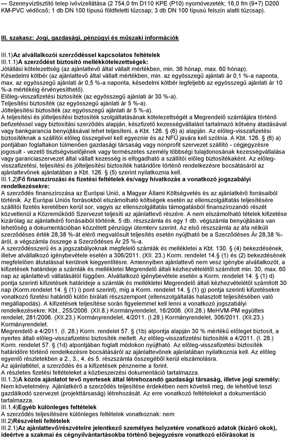 36 hónap, max. 60 hónap). Késedelmi kötbér (az ajánlattevő által vállalt mértékben, min. az egyösszegű ajánlati ár 0,1 %-a naponta, max.