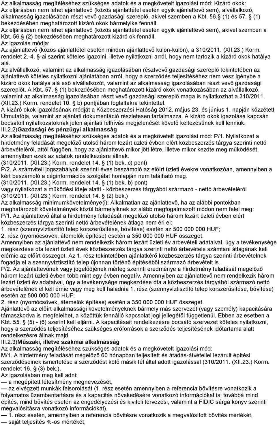 Az eljárásban nem lehet ajánlattevő (közös ajánlattétel esetén egyik ajánlattevő sem), akivel szemben a Kbt. 56. (2) bekezdésében meghatározott kizáró ok fennáll.