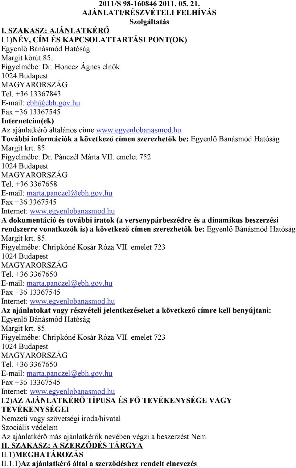 hu További információk a következő címen szerezhetők be: Egyenlő Bánásmód Hatóság Margit krt. 85. Figyelmébe: Dr. Pánczél Márta VII. emelet 752 1024 Budapest MAGYARORSZÁG Tel.
