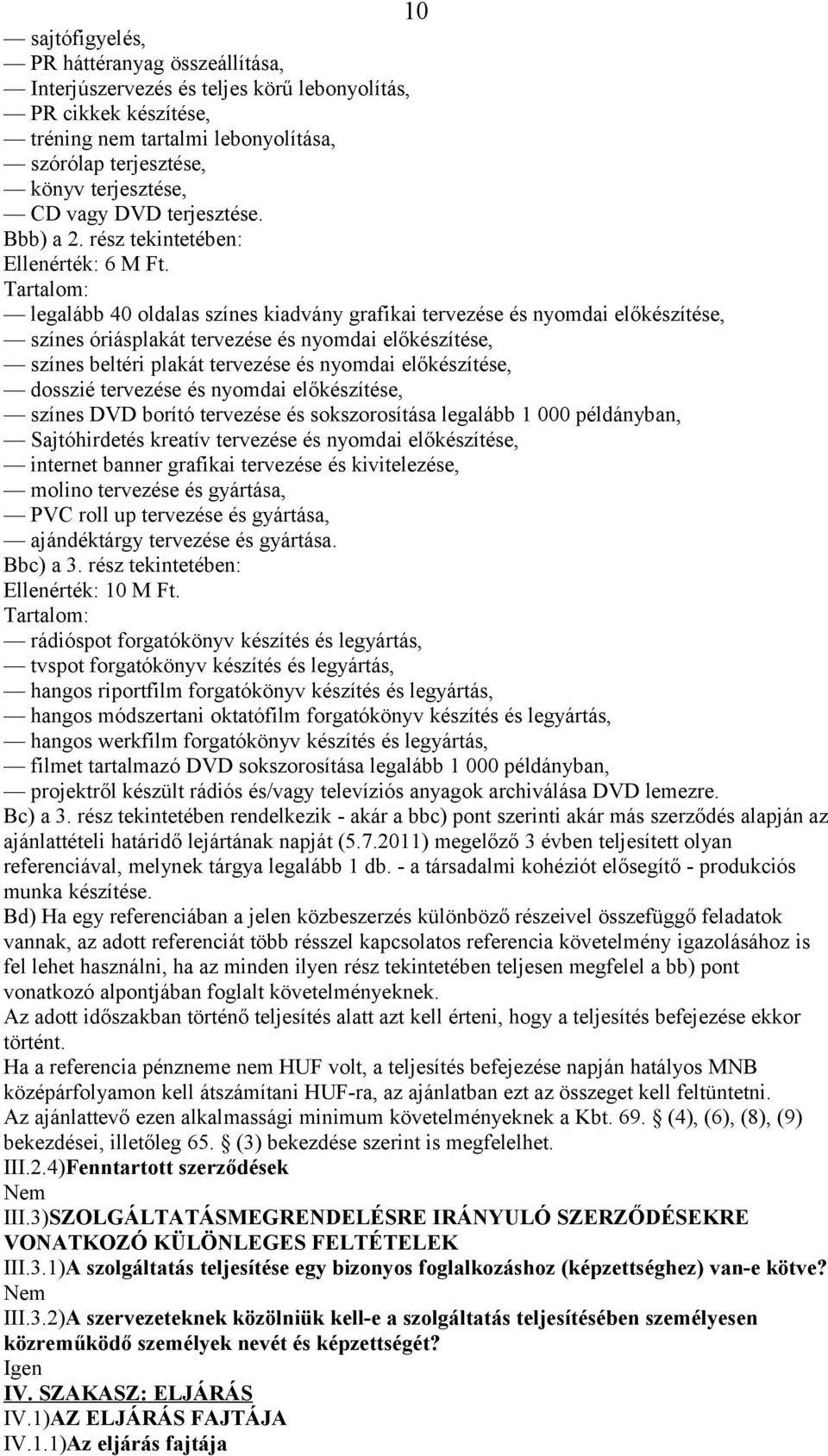 Tartalom: legalább 40 oldalas színes kiadvány grafikai tervezése és nyomdai előkészítése, színes óriásplakát tervezése és nyomdai előkészítése, színes beltéri plakát tervezése és nyomdai