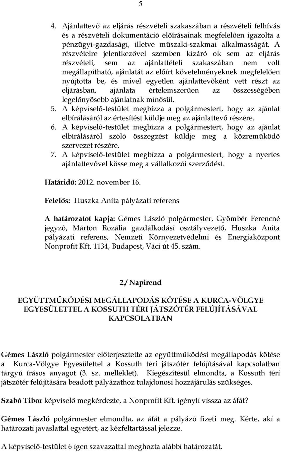 mivel egyetlen ajánlattevőként vett részt az eljárásban, ajánlata értelemszerűen az összességében legelőnyösebb ajánlatnak minősül. 5.