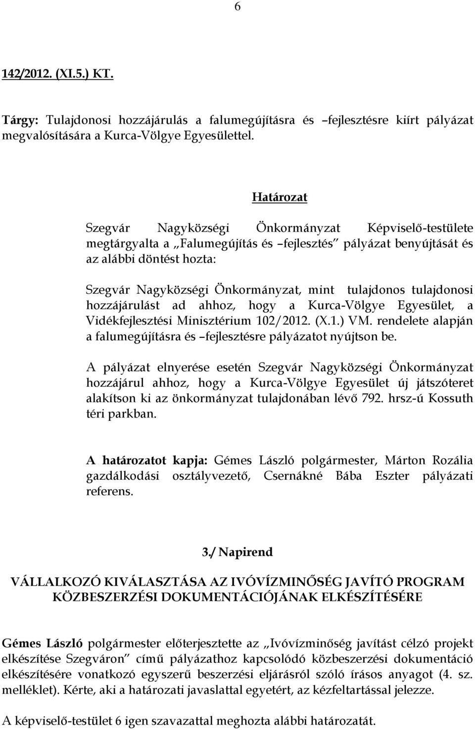 tulajdonosi hozzájárulást ad ahhoz, hogy a Kurca-Völgye Egyesület, a Vidékfejlesztési Minisztérium 102/2012. (X.1.) VM. rendelete alapján a falumegújításra és fejlesztésre pályázatot nyújtson be.