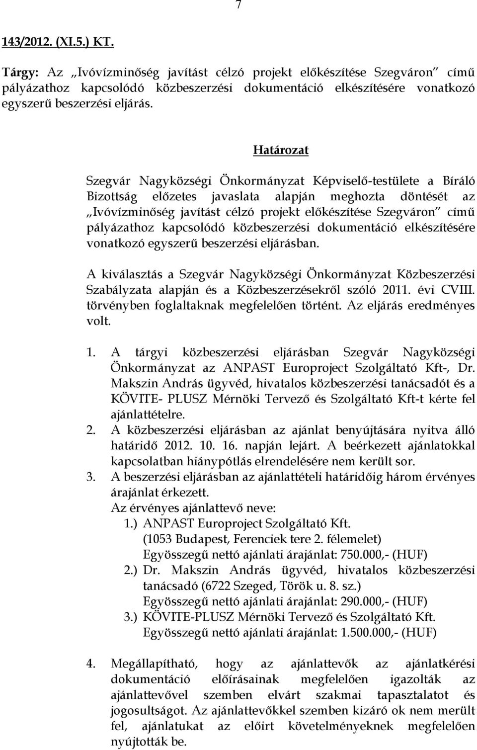 Szegvár Nagyközségi Önkormányzat Képviselő-testülete a Bíráló Bizottság előzetes javaslata alapján meghozta döntését az Ivóvízminőség javítást célzó projekt előkészítése Szegváron című pályázathoz