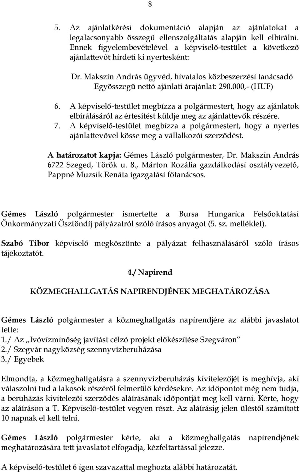 000,- (HUF) 6. A képviselő-testület megbízza a polgármestert, hogy az ajánlatok elbírálásáról az értesítést küldje meg az ajánlattevők részére. 7.