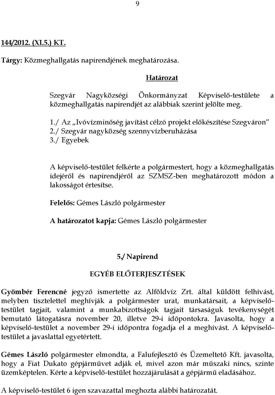 / Egyebek A képviselő-testület felkérte a polgármestert, hogy a közmeghallgatás idejéről és napirendjéről az SZMSZ-ben meghatározott módon a lakosságot értesítse.