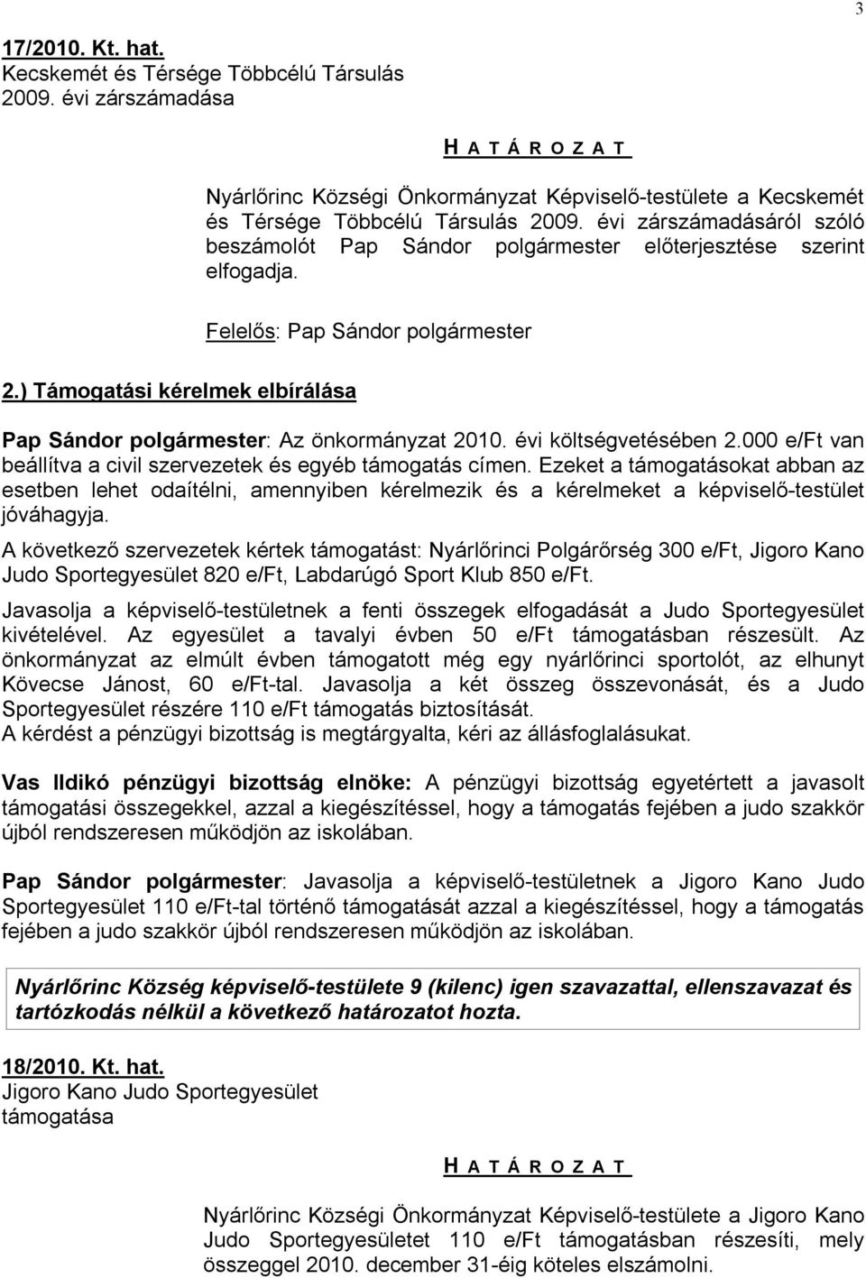 ) Támogatási kérelmek elbírálása Pap Sándor polgármester: Az önkormányzat 2010. évi költségvetésében 2.000 e/ft van beállítva a civil szervezetek és egyéb támogatás címen.