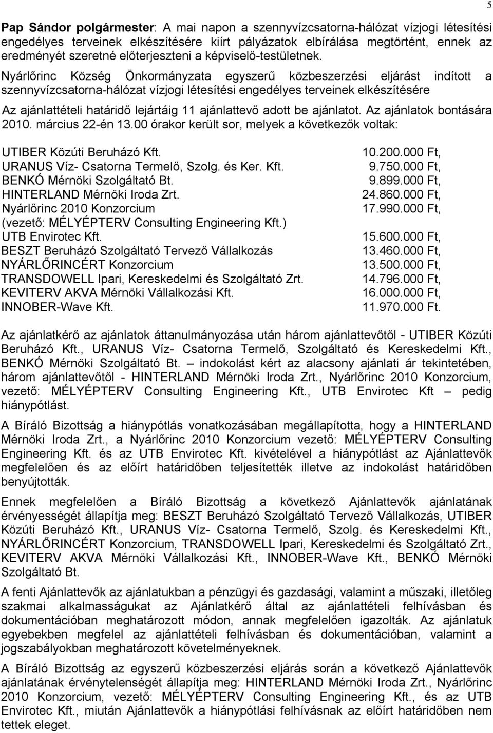 Nyárlőrinc Község Önkormányzata egyszerű közbeszerzési eljárást indított a szennyvízcsatorna-hálózat vízjogi létesítési engedélyes terveinek elkészítésére Az ajánlattételi határidő lejártáig 11