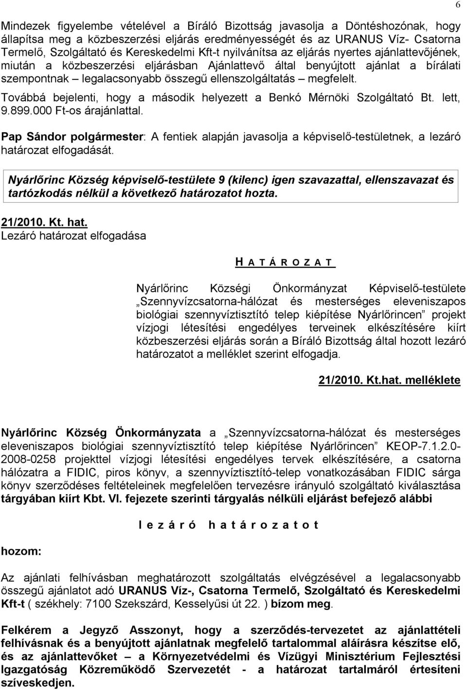 Továbbá bejelenti, hogy a második helyezett a Benkó Mérnöki Szolgáltató Bt. lett, 9.899.000 Ft-os árajánlattal.