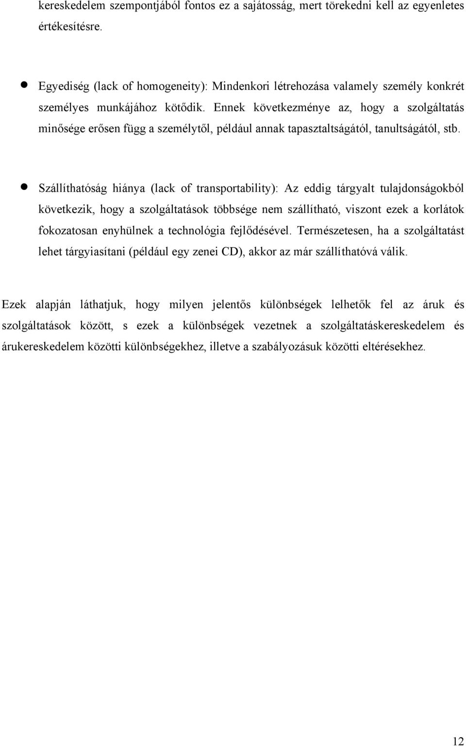 Ennek következménye az, hogy a szolgáltatás minősége erősen függ a személytől, például annak tapasztaltságától, tanultságától, stb.