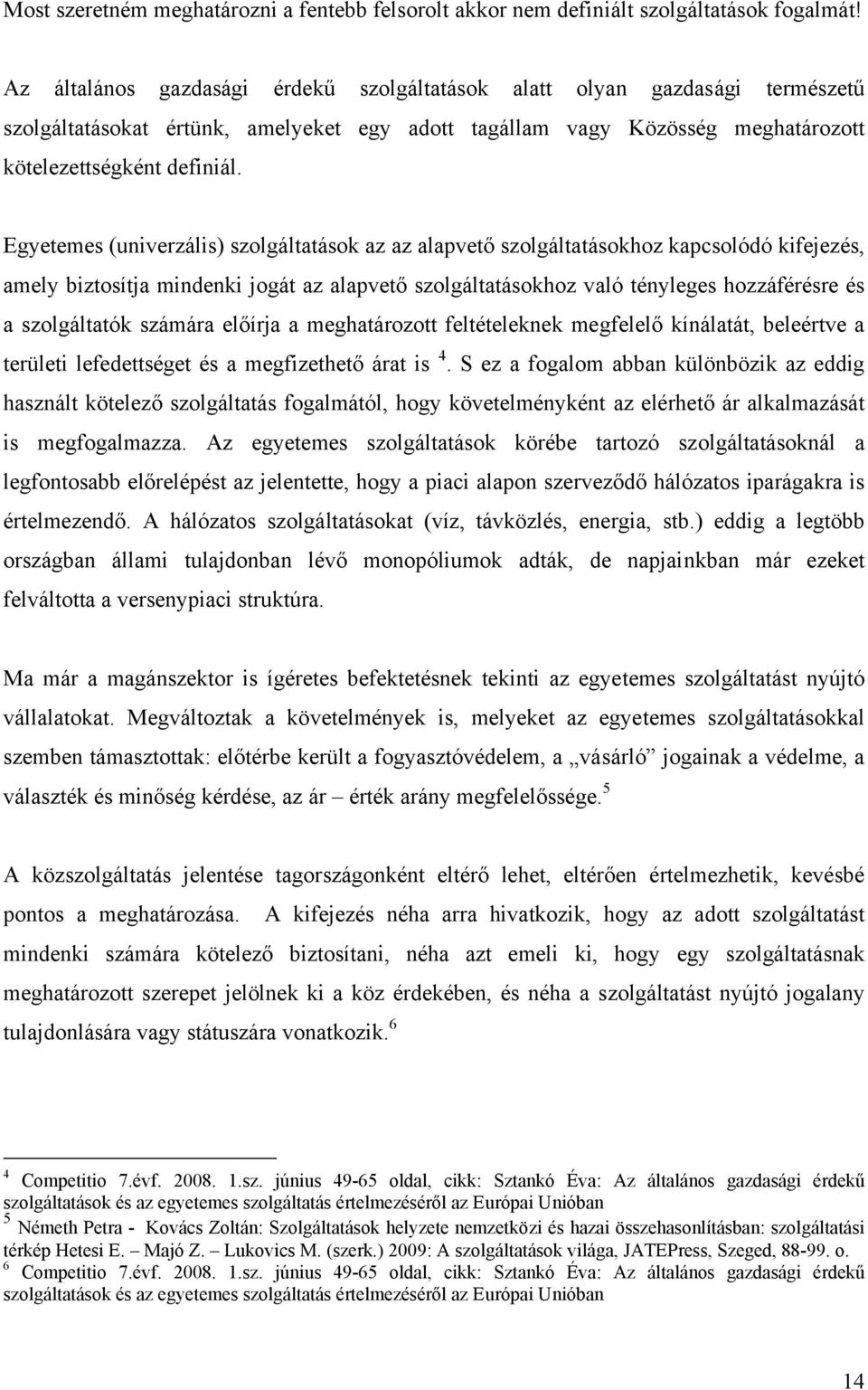 Egyetemes (univerzális) szolgáltatások az az alapvető szolgáltatásokhoz kapcsolódó kifejezés, amely biztosítja mindenki jogát az alapvető szolgáltatásokhoz való tényleges hozzáférésre és a